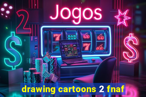 drawing cartoons 2 fnaf